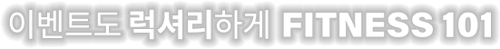이벤트도 럭셔리하게 FITNESS 101